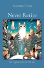 Image for Never Retire: An exploration of old age