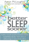 Image for Better Sleep Sooner : Turn Your Sleeplessness into Sleeping Bliss, Naturally