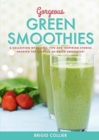 Image for Gorgeous Green Smoothies : Recipes, Tips and Inspiring Stories Sharing the Benefits of Green Smoothies