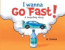 Image for I Wanna Go Fast : A Recycling Story