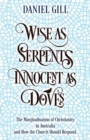 Image for Wise as Serpents; Innocent as Doves : The Marginalisation of Christianity in Australia &amp; How the Church Should Respond