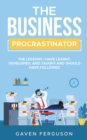 Image for The Business Procrastinator : The lessons I have learnt, developed, and taught and should have followed.