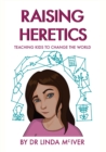 Image for Raising Heretics : Teaching Kids to Change the World