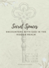 Image for Secret Spaces - Encounters with God in the Hidden Realm