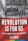 Image for Revolution is for us : The Left and Gay Liberation in Australia