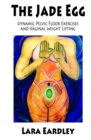 Image for The Jade Egg : Dynamic Pelvic Floor Exercises and Vaginal Weight Lifting Techniques for Women