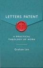 Image for Letters Patent : A Practical Theology of Work