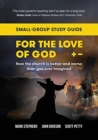 Image for For the Love of God : How the church is better and worse than you ever imagined: Small-group study guide