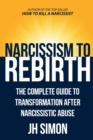 Image for Narcissism To Rebirth : The Complete Guide To Transformation After Narcissistic Abuse