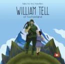 Image for William Tell of Switzerland : A Tale for Tiny Travellers