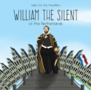 Image for William the Silent of the Netherlands : A Tale for Tiny Travellers
