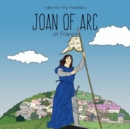 Image for Joan of Arc of France : A Tale for Tiny Travellers