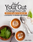 Image for Heal Your Gut, Change Your Life : Step by Step Guide to the GAPS Diet + 50 Recipes