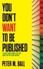 Image for You Don&#39;t Want to Be Published (and Other Things Nobody Tells You When You First Start Writing)