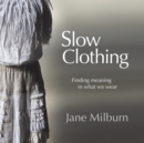 Image for Slow clothing  : finding meaning in what we wear