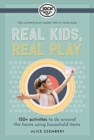 Image for Real Kids, Real Play : Entertain the Kids with Over 150+ Easy Games, Experiments &amp; Activitiesto Do at Home.