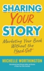 Image for Sharing Your Story : Marketing Your Book Without The Hard Sell