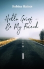 Image for Hello Grief - Be My Friend : A Journey into Finding Light After Loss