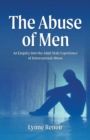 Image for The Abuse of Men - An Enquiry into the Adult Male Experience of Heterosexual Abuse