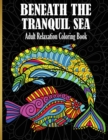 Image for Beneath The Tranquil Sea : Adult Relaxation Coloring Book