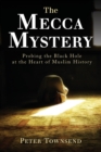 Image for The Mecca Mystery : Probing the Black Hole at the Heart of Muslim History