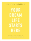 Image for Your dream life starts here  : essential and simple steps to creating the life of your dreams