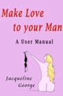 Image for Make Love to your Man: A User Manual