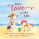 Image for What Love Looks Like : Inspired by The Five Love Languages by Gary Chapman