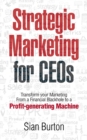 Image for Strategic Marketing for CEOs : Transform Your Marketing from a Financial Black Hole into a Profit-Generating Machine
