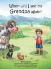 Image for When will I see my Grandpa again? : A young boy&#39;s journey to understand the loss of his Grandfather.