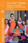 Image for &#39;Us&#39; not &#39;Them&#39;: Disability and Catholic Theology and Social Teaching