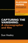 Image for Platform Papers 60: Capturing the Vanishing: A choreographer and film