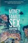 Image for Money Family Sex &amp; Happiness : How to Create a Life of Fulfillment, Impact and Deep Meaning