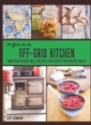 Image for A Year in an Off-Grid Kitchen : Homestead Kitchen Skills and Real Food Recipes for Resilient Health