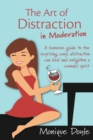 Image for The Art of Distraction in Moderation : A Humorous Guide to the Surprising Ways Distraction Can Heal and Enlighten a Woman&#39;s Spirit