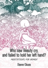 Image for Who saw Beauty cry, and failed to hold her left hand? : Meditations for women