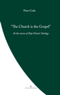 Image for The Church is the Gospel : At the Source of Pope Francis&#39; Theology