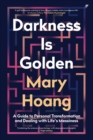 Image for Darkness Is Golden: A Guide to Personal Transformation and Dealing With Life&#39;s Messiness