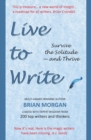 Image for Live to Write : Survive the Solitude - and Thrive
