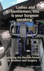 Image for &#39;Ladies and Gentlemen, this is your Surgeon speaking&#39; : Exploring the Human Factor in Aviation and Surgery