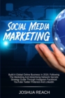 Image for Social Media Marketing : Build a Global Online Business in 2019, Following The Marketing and Advertising Network Secrets Strategy Guide Through Instagram Facebook YouTube Twitter Pinterest and LinkedI