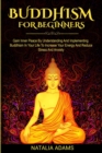 Image for Buddhism for Beginners : Gain Inner Peace by Understanding and Implementing Buddhism in Your Life to Increase Your Energy and Reduce Stress and Anxiety