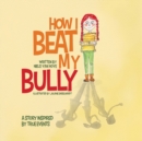 Image for How I Beat My Bully : A story inspired by true events