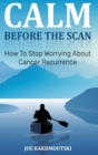 Image for Calm Before the Scan : How to Stop Worrying About Cancer Recurrence