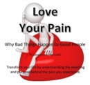Image for Love Your Pain: Why Bad Things Happen To Good People