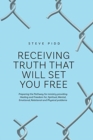 Image for Receiving Truth That Will Set You Free : Preparing the Pathway for ministry providing Healing and Freedom for; Spiritual, Mental, Emotional, Relational and Physical problems