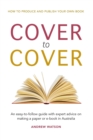 Image for Cover to Cover : An easy-to-follow guide with expert advice on making a print or e-book in Australia