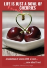 Image for Life Is Just A Bowl Of Cherries : Short Stores with a Twist, Some About Trees