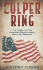 Image for The Culper Ring : The History of The American Revolutionary War&#39;s Spy Network