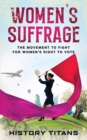 Image for Women&#39;s Suffrage : The Movement to Fight for Women&#39;s Right to Vote